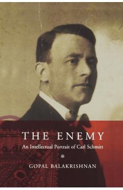 The Enemy: An Intellectual Portrait of Carl Schmitt - Gopal Balakrishnan