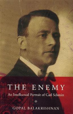 The Enemy: An Intellectual Portrait of Carl Schmitt - Gopal Balakrishnan
