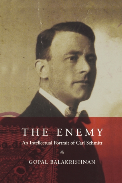 The Enemy: An Intellectual Portrait of Carl Schmitt - Gopal Balakrishnan