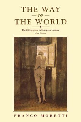 The Way of the World: The Bildungsroman in European Culture - Franco Moretti