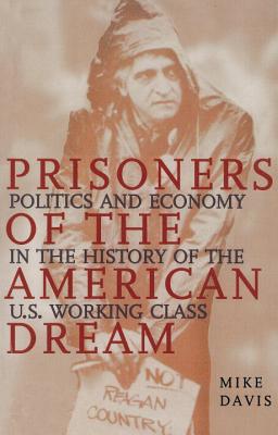 Prisoners of the American Dream: Politics and Economy in the History of the US Working Class - Mike Davis