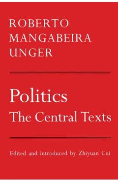 Coperta cărții 'Politics: The Central Texts - Roberto Mangabeira Unger'