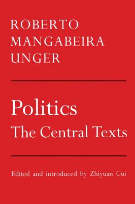 Politics: The Central Texts - Roberto Mangabeira Unger