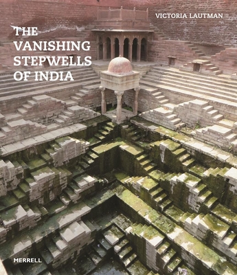The Vanishing Stepwells of India - Victoria Lautman