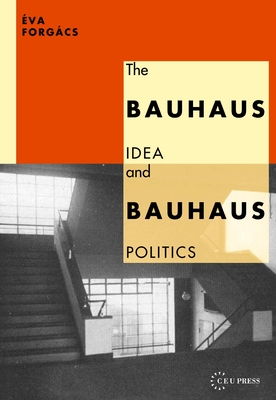 The Bauhaus Idea and Bauhaus Politics - Éva Forgács