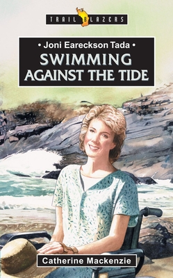 Joni Eareckson Tada: Swimming Against the Tide - Catherine Mackenzie