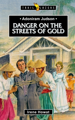 Adoniram Judson: Danger on the Streets of Gold - Irene Howat