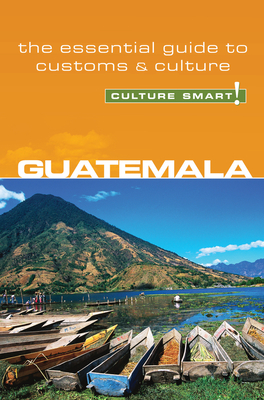 Guatemala - Culture Smart!: The Essential Guide to Customs & Culture - Lisa Vaughn