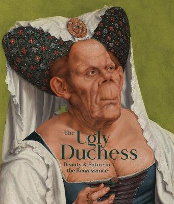 The Ugly Duchess: Beauty and Satire in the Renaissance - Emma Capron