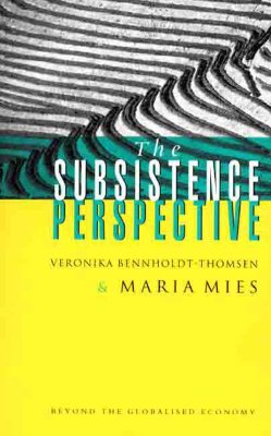 The Subsistence Perspective: Beyond the Globalised Economy - Maria Mies