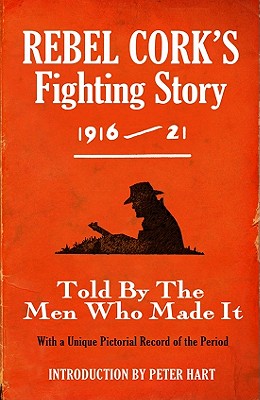 Rebel Cork's Fighting Story 1916 - 21: Told By The Men Who Made It - The Kerryman