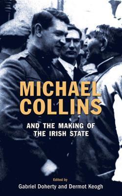 Michael Collins and the Making of the Irish State - Gabriel Doherty