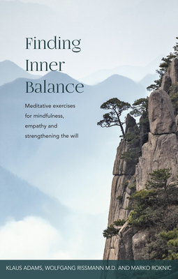 Finding Inner Balance: Meditative Exercises for Mindfulness, Empathy and Strengthening the Will - Klaus Adams