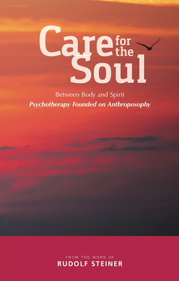 Care for the Soul: Between Body and Spirit - Psychotherapy Founded on Anthroposophy - Rudolf Steiner