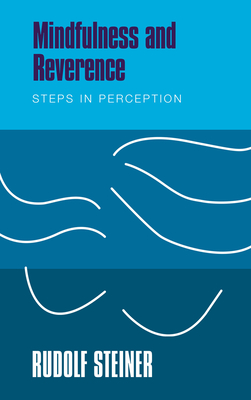 Mindfulness and Reverence: Steps in Perception - Rudolf Steiner