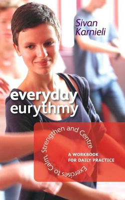 Everyday Eurythmy: Exercises to Calm, Strengthen, and Centre: A Workbook for Daily Practice - Sivan Karnieli