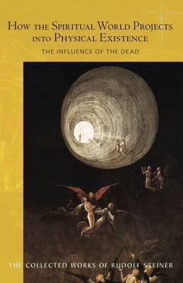 How the Spiritual World Projects Into Physical Existence: The Influence of the Dead (Cw 150) - Rudolf Steiner