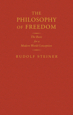 The Philosophy of Freedom: The Basis for a Modern World Conception (Cw 4) - Rudolf Steiner