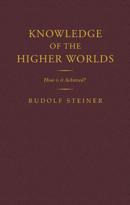 Knowledge of the Higher Worlds: How Is It Achieved? (Cw 10) - Rudolf Steiner