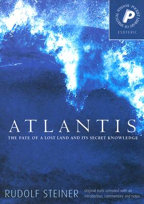 Atlantis: The Fate of a Lost Land and Its Secret Knowledge - Rudolf Steiner