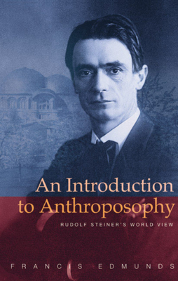 An Introduction to Anthroposophy: Rudolf Steiner's World View - L. Francis Edmunds