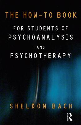 The How-To Book for Students of Psychoanalysis and Psychotherapy - Sheldon Bach
