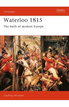 Coperta cărții 'Waterloo 1815: The Birth of Modern Europe - Geoff Wootten'