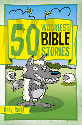 50 Wackiest Bible Stories - Andy Robb