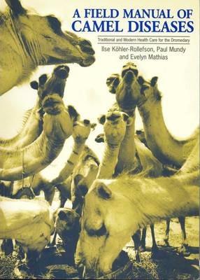 A Field Manual of Camel Diseases: Traditional and Modern Veterinary Care for the Dromedary - Ilse Köhler-rollefson