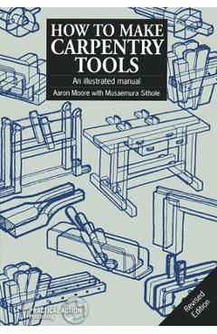 Poza produsului How to Make Carpentry Tools: An Illustrated Manual - Aaron Moore