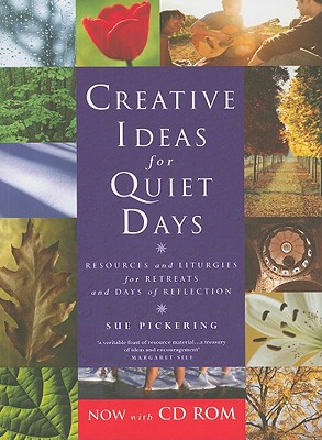 Creative Ideas for Quiet Days: Resources and Liturgies for Retreats and Days of Reflection [With CDROM] - Sue Pickering