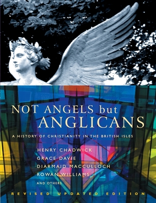 Not Angels But Anglicans: An Illustrated History of Christianity in the British Isles - Henry Chadwick
