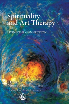 Spirituality and Art Therapy: Living the Connection - Mimi Farrelly-hansen
