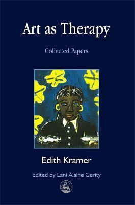 Art as Therapy: Collected Papers - Edith Kramer