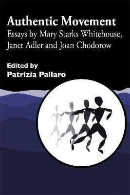 Authentic Movement: Essays by Mary Starks Whitehouse, Janet Adler and Joan Chodorow - Patrizia Pallaro