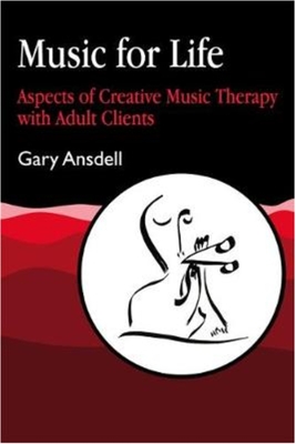 Music for Life: Aspects of Creative Music Therapy with Adult Clients - Gary Ansdell