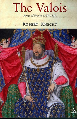 The Valois: Kings of France 1328-1589 - Robert Knecht