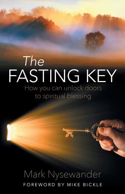 The Fasting Key: How You Can Unlock Doors to Spiritual Blessing - Mark Nysewander