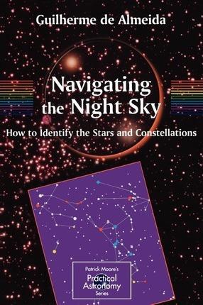 Navigating the Night Sky: How to Identify the Stars and Constellations - Guilherme De Almeida