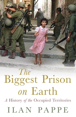 The Biggest Prison on Earth: A History of the Occupied Territories - Ilan Pappe