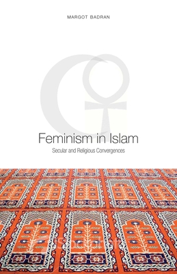 Feminism in Islam: Secular and Religious Convergences - Margot Badran