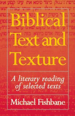 Biblical Text and Texture: A Literary Reading of Selected Texts - Michael A. Fishbane
