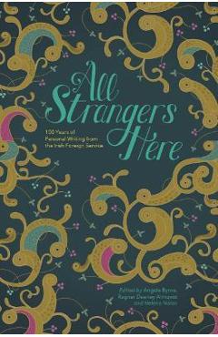 Coperta cărții 'All Strangers Here: 100 Years of Personal Writing from the Irish Foreign Service - Angela Byrne'