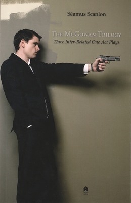 Coperta cărții 'The McGowan Trilogy: Three Inter-Related One Act Plays - Séamus Scanlon'