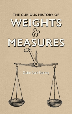 The Curious History of Weights & Measures - Claire Cock-starkey