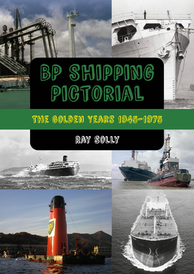 BP Shipping Pictorial: The Golden Years 1945-1975 - Ray Solly