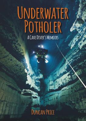 Underwater Potholer: A Cave Diver's Memoirs - Duncan Price