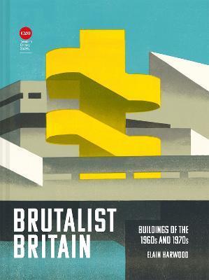 Brutalist Britain: Buildings of the 1960s and 1970s - Elain Harwood