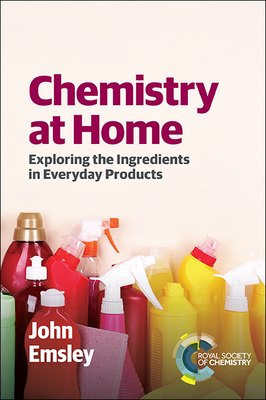 Chemistry at Home: Exploring the Ingredients in Everyday Products - John Emsley