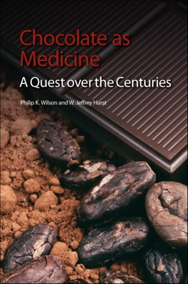 Chocolate as Medicine: A Quest Over the Centuries - Philip K. Wilson